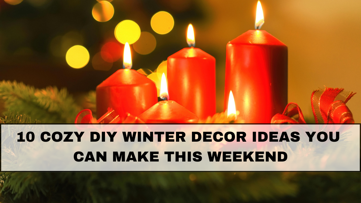 10 Cozy DIY Winter Decor Ideas You Can Make This Weekend