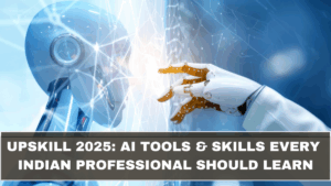 Upskill 2025: AI Tools & Skills Every Indian Professional Should Learn