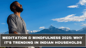 Meditation & Mindfulness 2025: Why It’s Trending in Indian Households