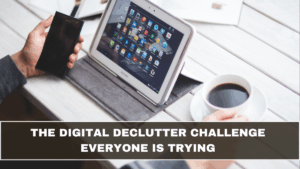The Digital Declutter Challenge Everyone Is Trying