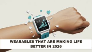Wearables That Are Making Life Better in 2026