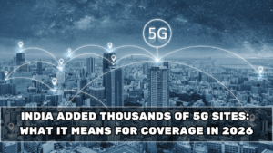 India Added Thousands of 5G Sites: What It Means for Coverage in 2026