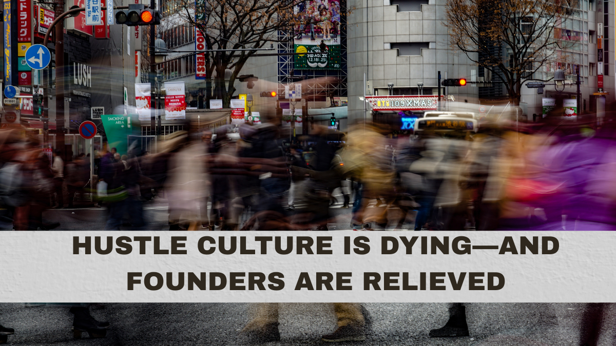 Hustle Culture Is Dying—and Founders Are Relieved