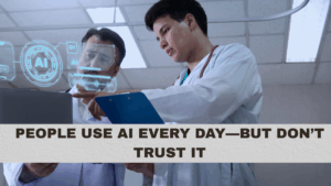 People Use AI Every Day—But Don’t Trust It
