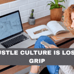 Why Hustle Culture Is Losing Its Grip