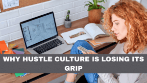Why Hustle Culture Is Losing Its Grip