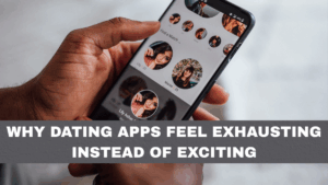 Why Dating Apps Feel Exhausting Instead of Exciting