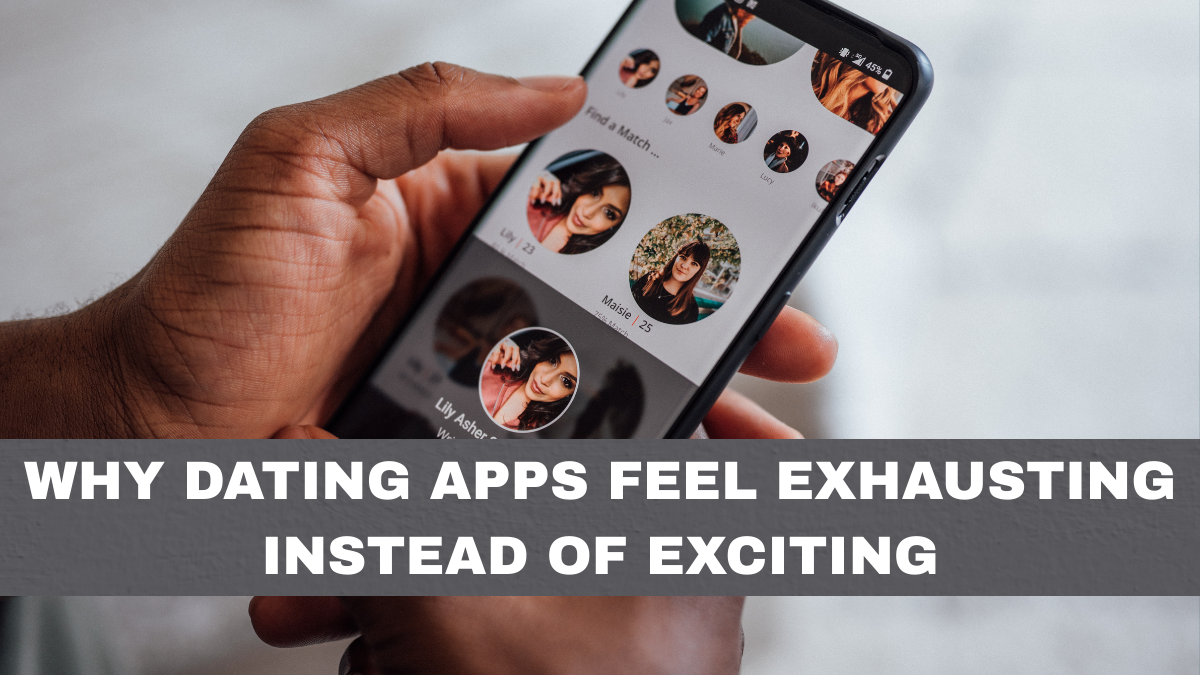 Why Dating Apps Feel Exhausting Instead of Exciting