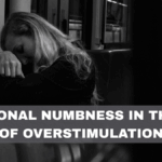Emotional Numbness in the Age of Overstimulation