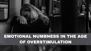 Emotional Numbness in the Age of Overstimulation