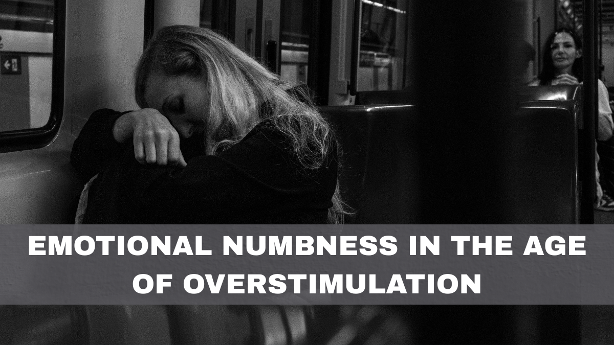 Emotional Numbness in the Age of Overstimulation