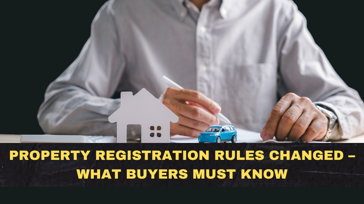 Property Registration Rules Changed – What Buyers Must Know