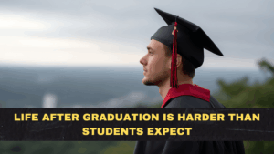 Life After Graduation Is Harder Than Students Expect