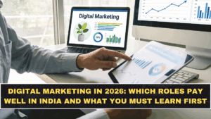 Digital Marketing in 2026: Which Roles Pay Well in India and What You Must Learn First