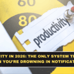 Productivity in 2026: The Only System That Works When You’re Drowning in Notifications