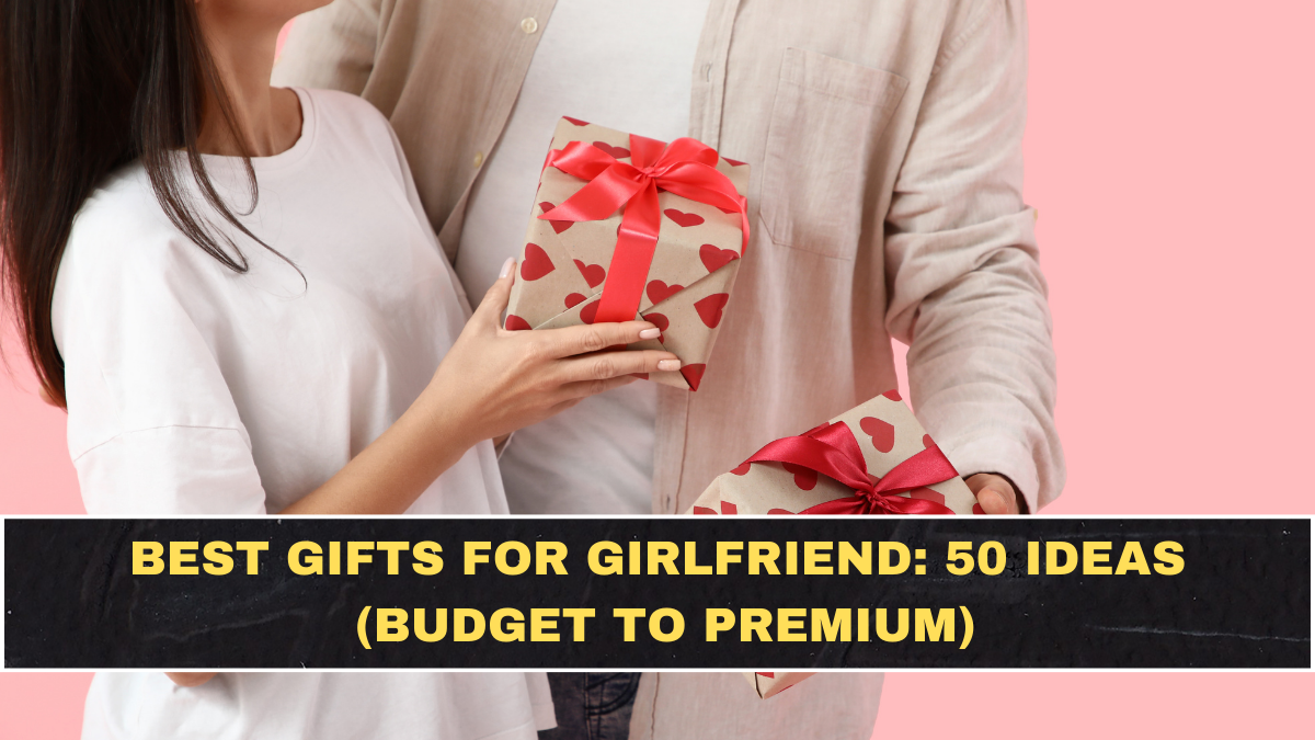 Best Gifts for Girlfriend: 50 Ideas (Budget to Premium)