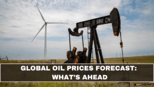 Global Oil Prices Forecast: What’s Ahead