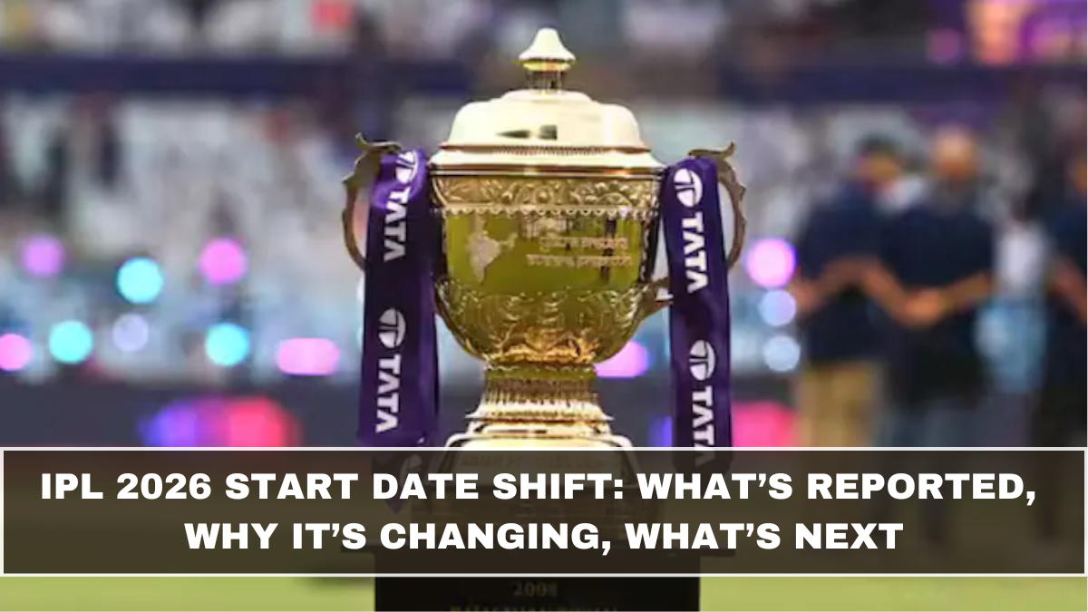 IPL 2026 Start Date Shift: What’s Reported, Why It’s Changing, What’s Next (March 2026 Update)