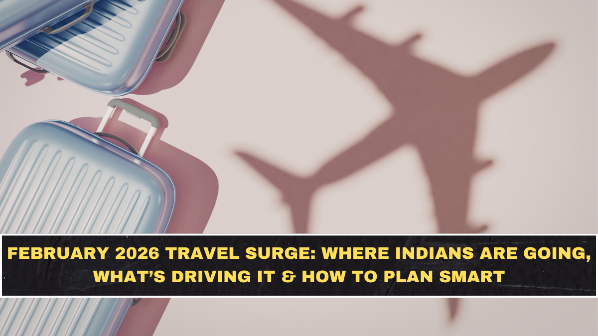 February 2026 Travel Surge: Where Indians Are Going, What’s Driving It & How to Plan Smart