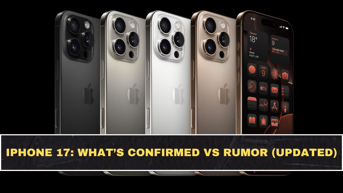 iPhone 17: What’s Confirmed vs Rumor (Updated)