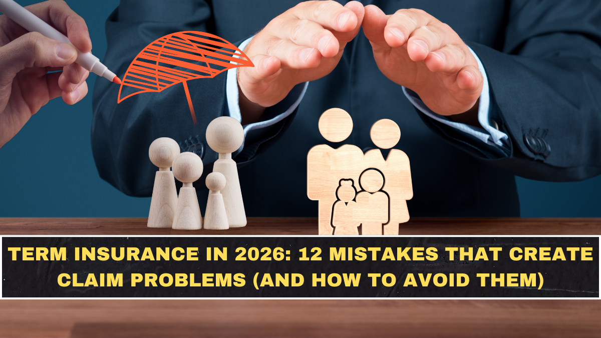 Term Insurance in 2026: 12 Mistakes That Create Claim Problems (and How to Avoid Them)