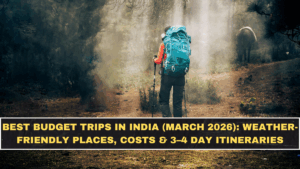 Best Budget Trips in India (March 2026): Weather-Friendly Places, Costs & 3–4 Day Itineraries