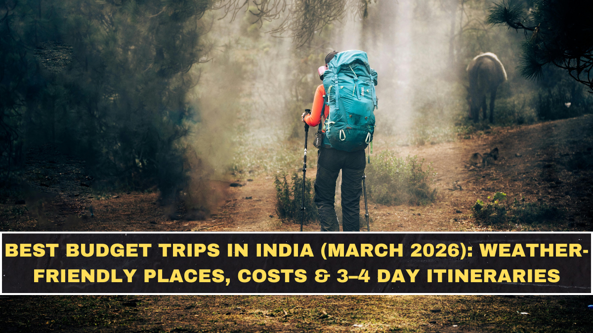 Best Budget Trips in India (March 2026): Weather-Friendly Places, Costs & 3–4 Day Itineraries