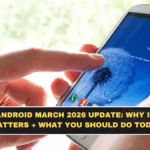 Android March 2026 Update: Why It Matters + What You Should Do Today