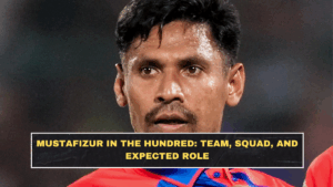 Mustafizur in The Hundred: Team, Squad, and Expected Role