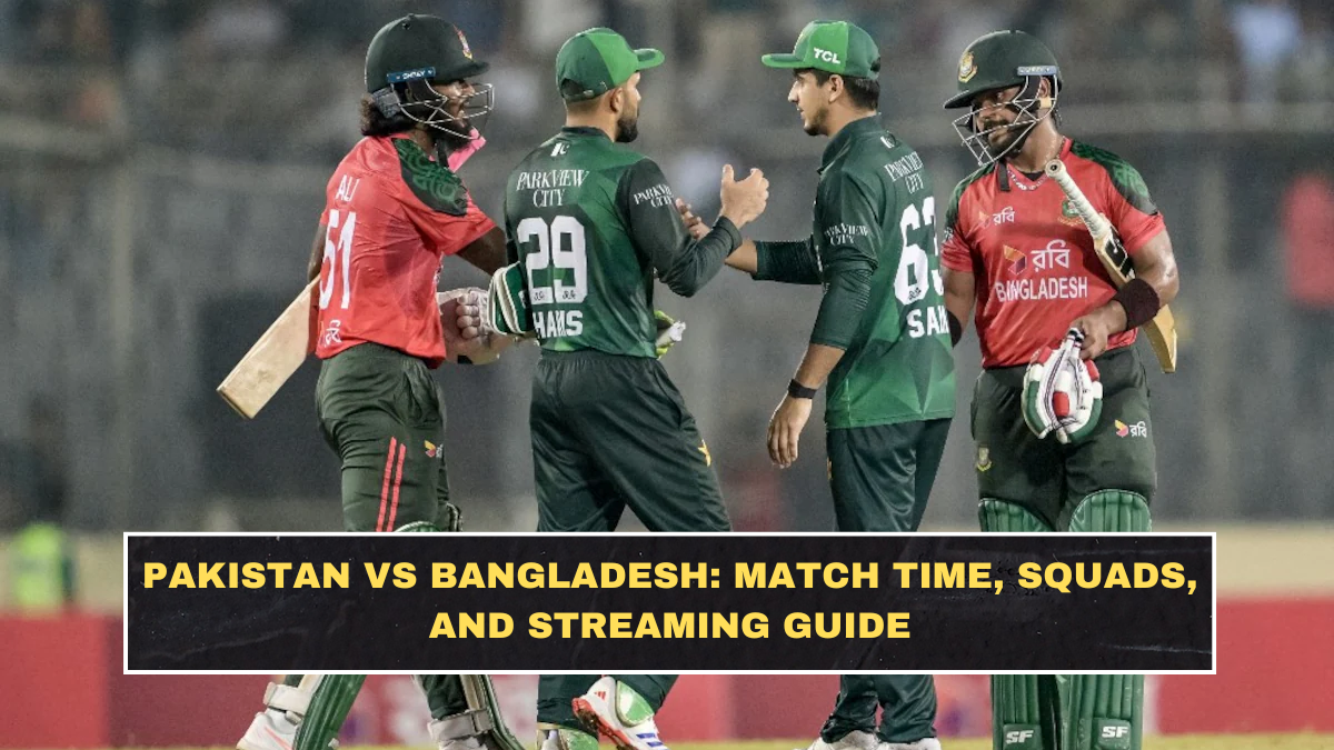 Pakistan vs Bangladesh: Match Time, Squads, and Streaming Guide
