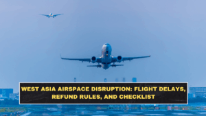 West Asia Airspace Disruption: Flight Delays, Refund Rules, and Checklist