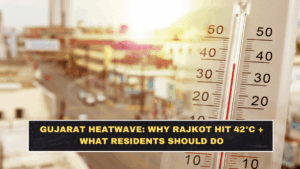 Gujarat Heatwave: Why Rajkot Hit 42°C + What Residents Should Do