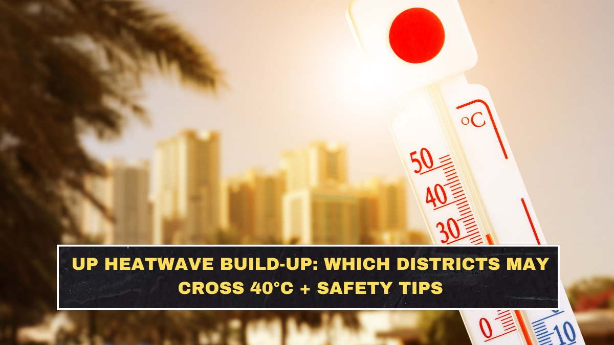 UP Heatwave Build-Up: Which Districts May Cross 40°C + Safety Tips