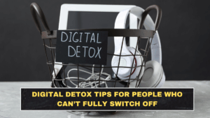 Digital Detox Tips for People Who Can’t Fully Switch Off