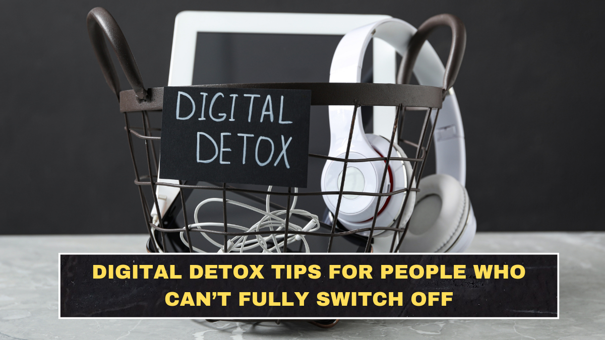 Digital Detox Tips for People Who Can’t Fully Switch Off