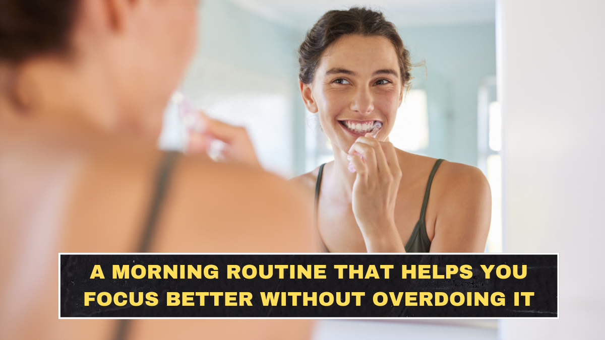 A Morning Routine That Helps You Focus Better Without Overdoing It