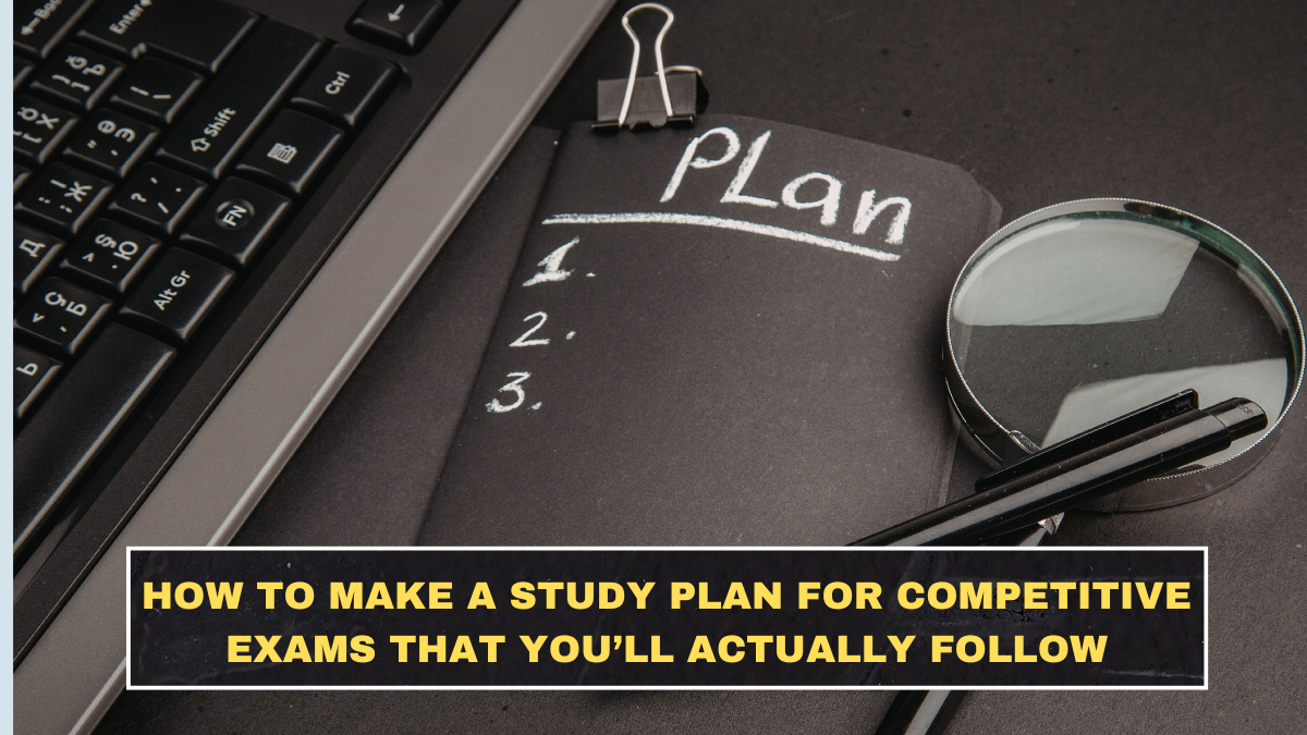 How to Make a Study Plan for Competitive Exams That You’ll Actually Follow