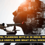 Travel Planning With AI in India: What Feels Useful and What Still Doesn’t