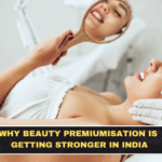Why Beauty Premiumisation Is Getting Stronger in India