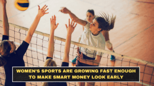 Women’s Sports Are Growing Fast Enough to Make Smart Money Look Early