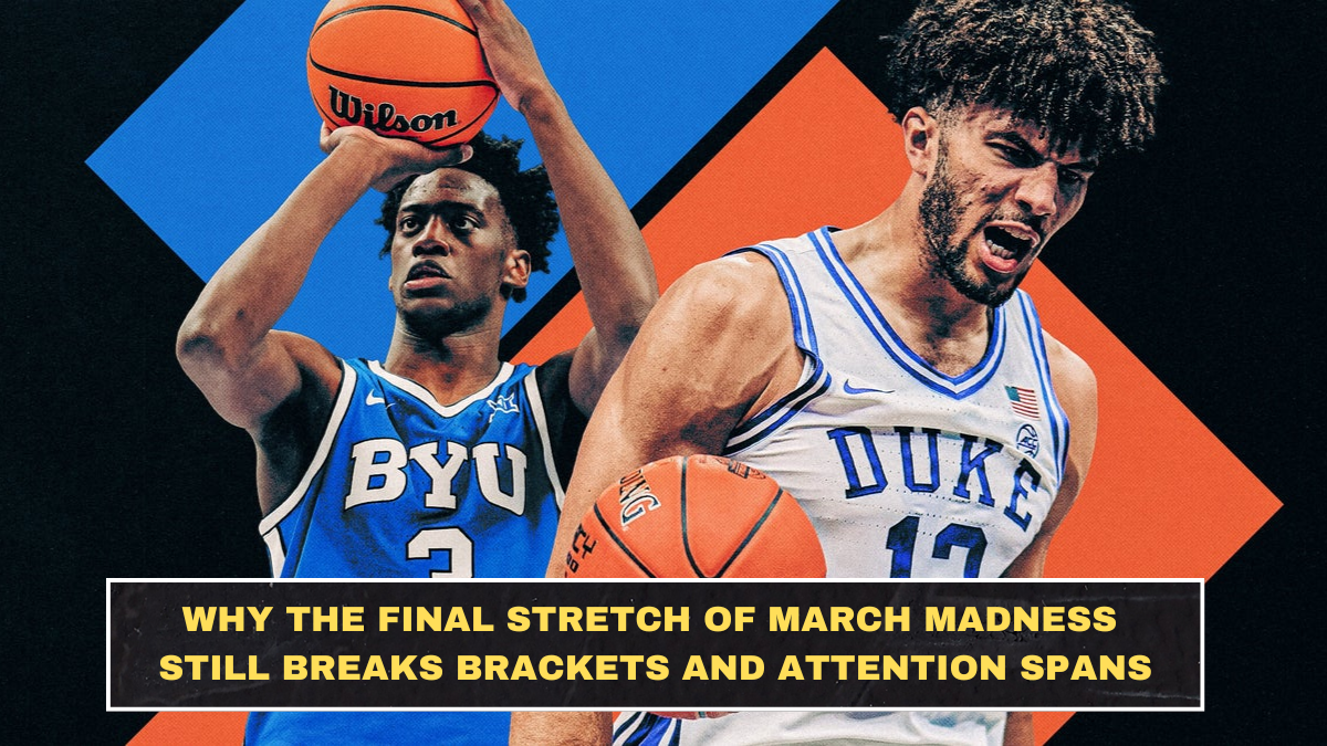 Why the Final Stretch of March Madness Still Breaks Brackets and Attention Spans