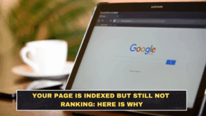 Your Page Is Indexed but Still Not Ranking: Here Is Why
