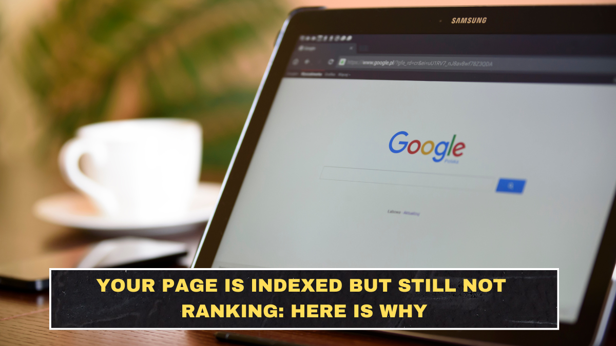 Your Page Is Indexed but Still Not Ranking: Here Is Why