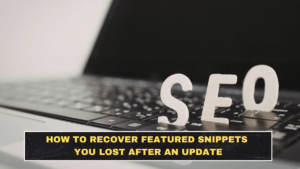 How to Recover Featured Snippets You Lost After an Update