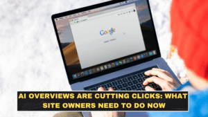AI Overviews Are Cutting Clicks: What Site Owners Need to Do Now