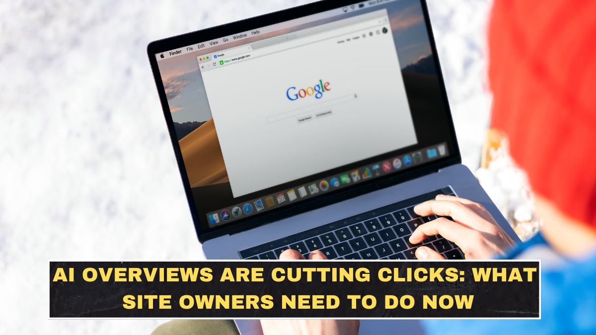 AI Overviews Are Cutting Clicks: What Site Owners Need to Do Now