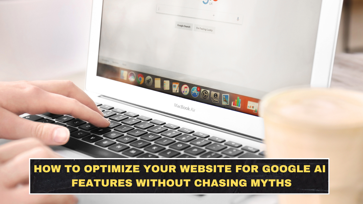 How to Optimize Your Website for Google AI Features Without Chasing Myths