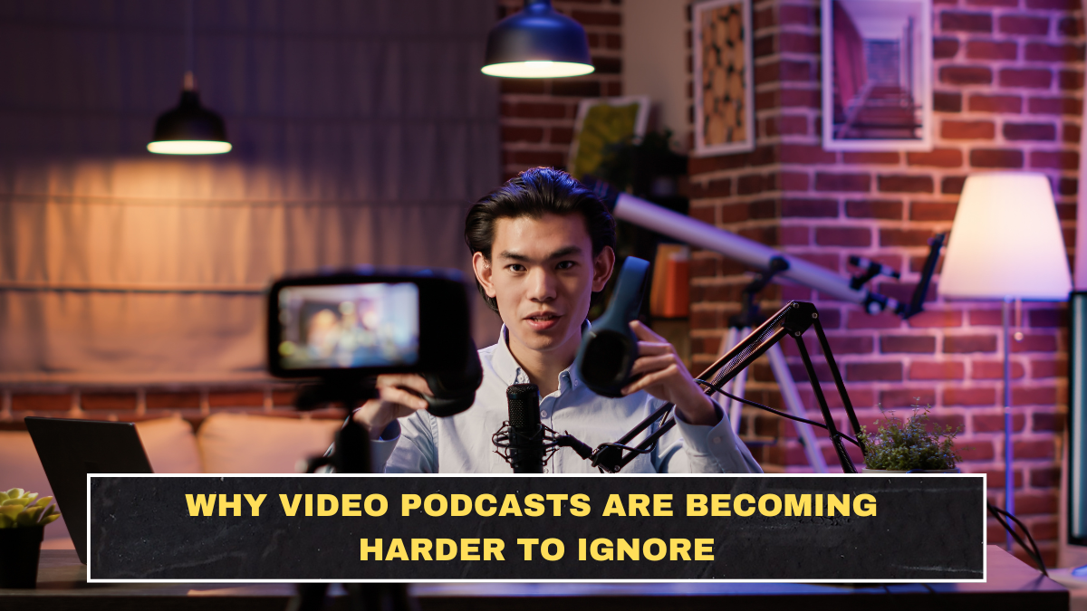 Why Video Podcasts Are Becoming Harder to Ignore