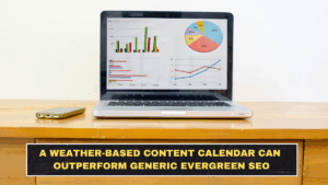 A Weather-Based Content Calendar Can Outperform Generic Evergreen SEO