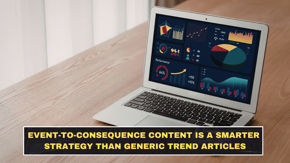 Event-to-Consequence Content Is a Smarter Strategy Than Generic Trend Articles